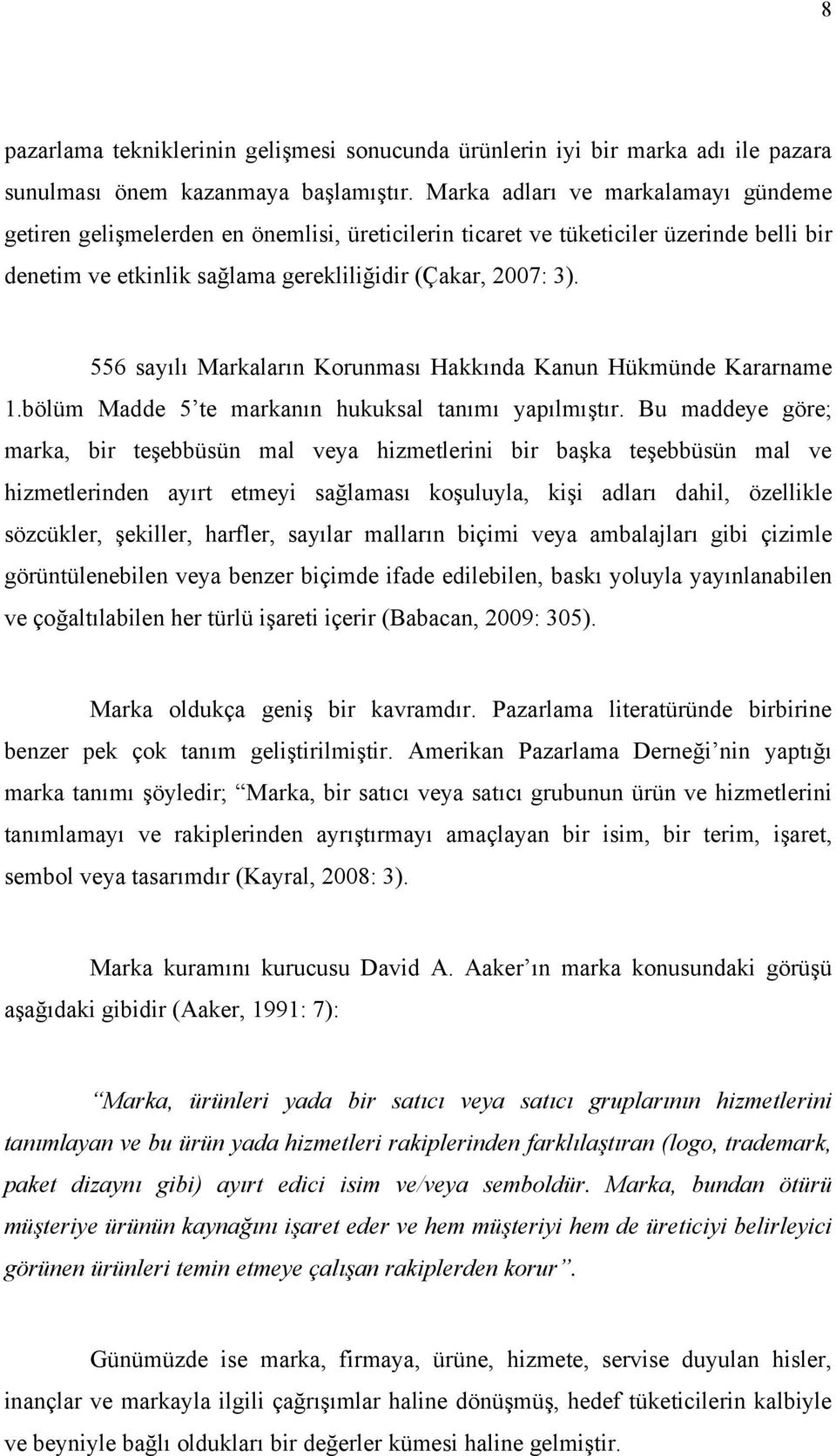 556 sayılı Markaların Korunması Hakkında Kanun Hükmünde Kararname 1.bölüm Madde 5 te markanın hukuksal tanımı yapılmıştır.