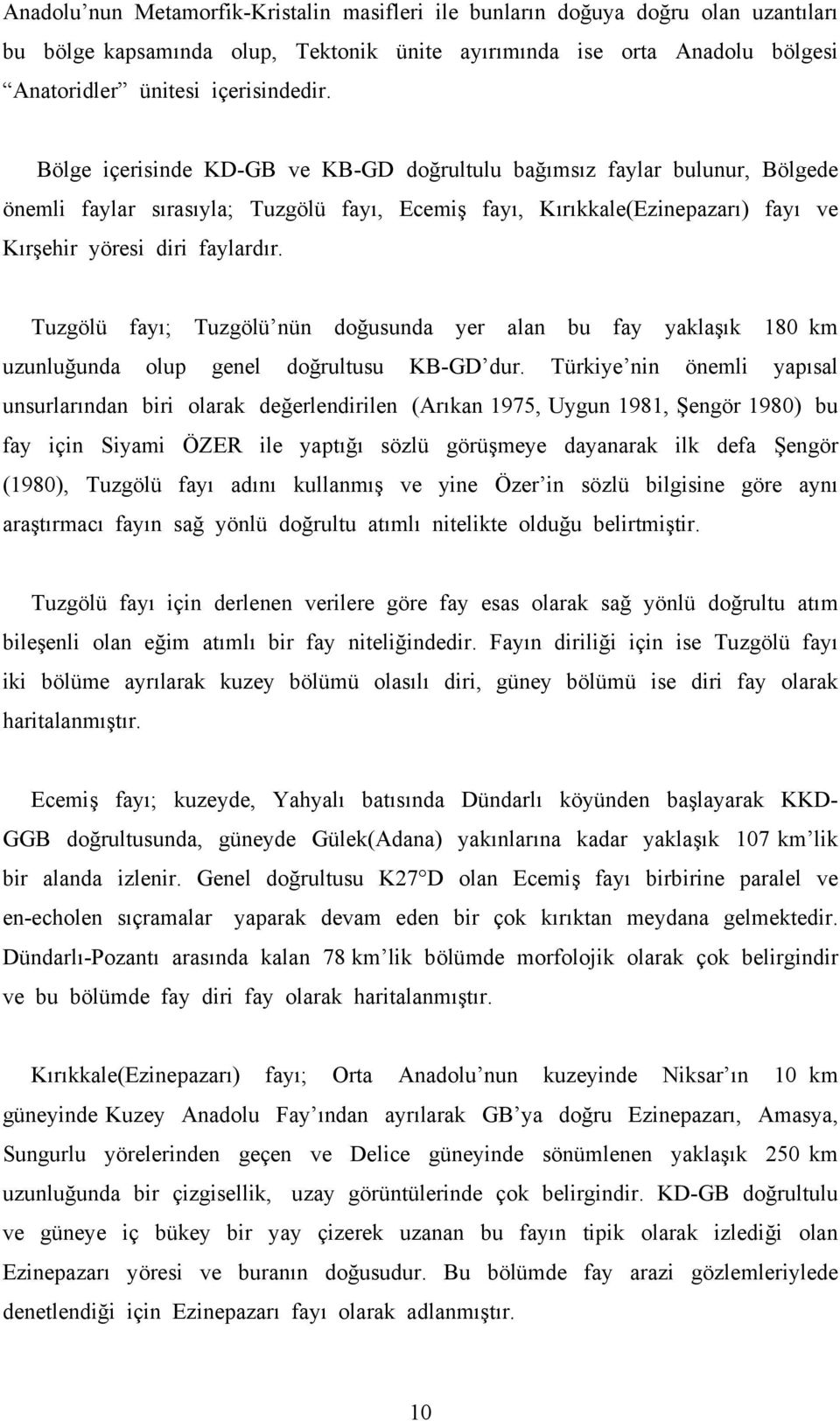 Tuzgölü fayı; Tuzgölü nün doğusunda yer alan bu fay yaklaşık 180 km uzunluğunda olup genel doğrultusu KB-GD dur.