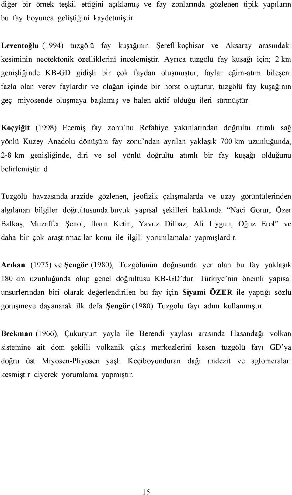 Ayrıca tuzgölü fay kuşağı için; 2 km genişliğinde KB-GD gidişli bir çok faydan oluşmuştur, faylar eğim-atım bileşeni fazla olan verev faylardır ve olağan içinde bir horst oluşturur, tuzgölü fay