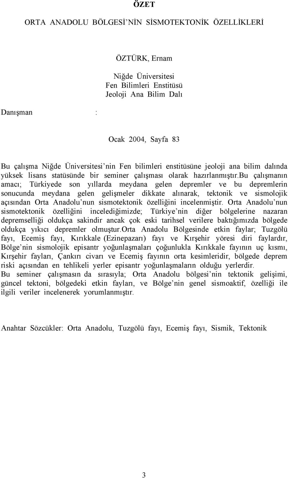 bu çalışmanın amacı; Türkiyede son yıllarda meydana gelen depremler ve bu depremlerin sonucunda meydana gelen gelişmeler dikkate alınarak, tektonik ve sismolojik açısından Orta Anadolu nun