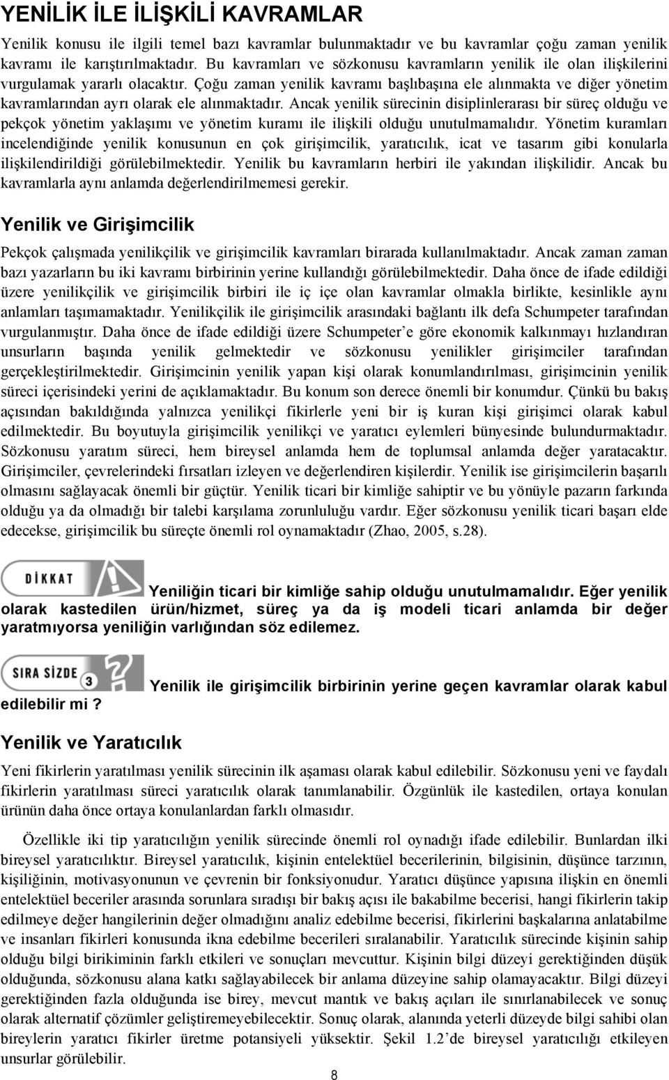 Çoğu zaman yenilik kavramı başlıbaşına ele alınmakta ve diğer yönetim kavramlarından ayrı olarak ele alınmaktadır.