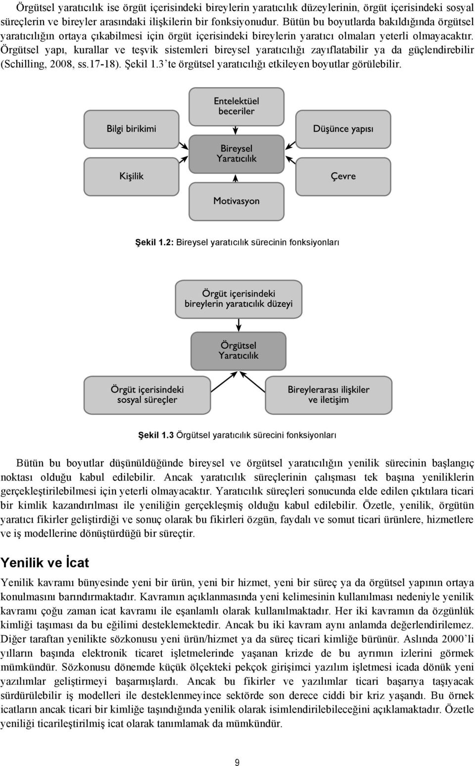 Örgütsel yapı, kurallar ve teşvik sistemleri bireysel yaratıcılığı zayıflatabilir ya da güçlendirebilir (Schilling, 2008, ss.17-18). Şekil 1.3 te örgütsel yaratıcılığı etkileyen boyutlar görülebilir.