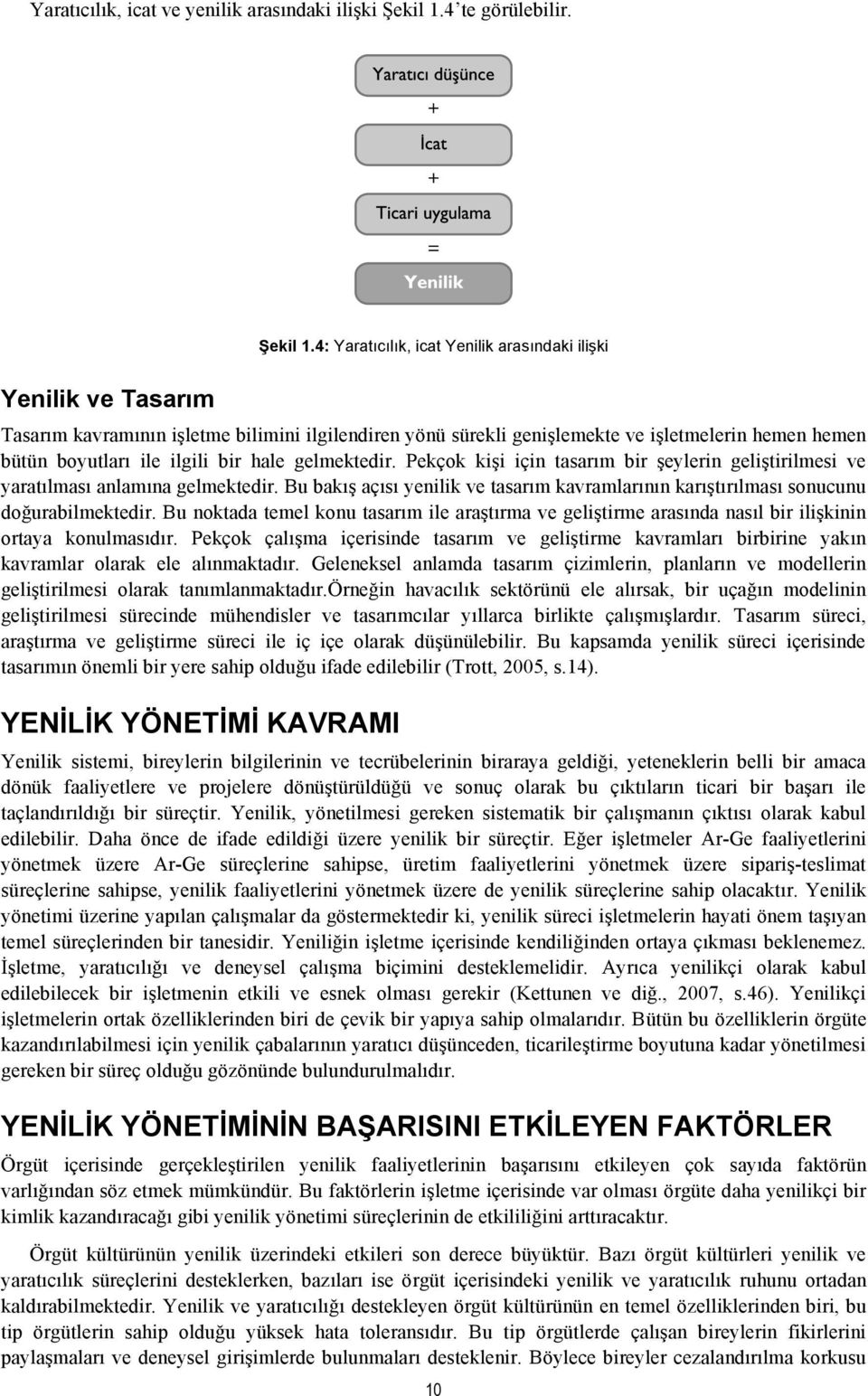 4: Yaratıcılık, icat Yenilik arasındaki ilişki Yenilik ve Tasarım Tasarım kavramının işletme bilimini ilgilendiren yönü sürekli genişlemekte ve işletmelerin hemen hemen bütün boyutları ile ilgili bir