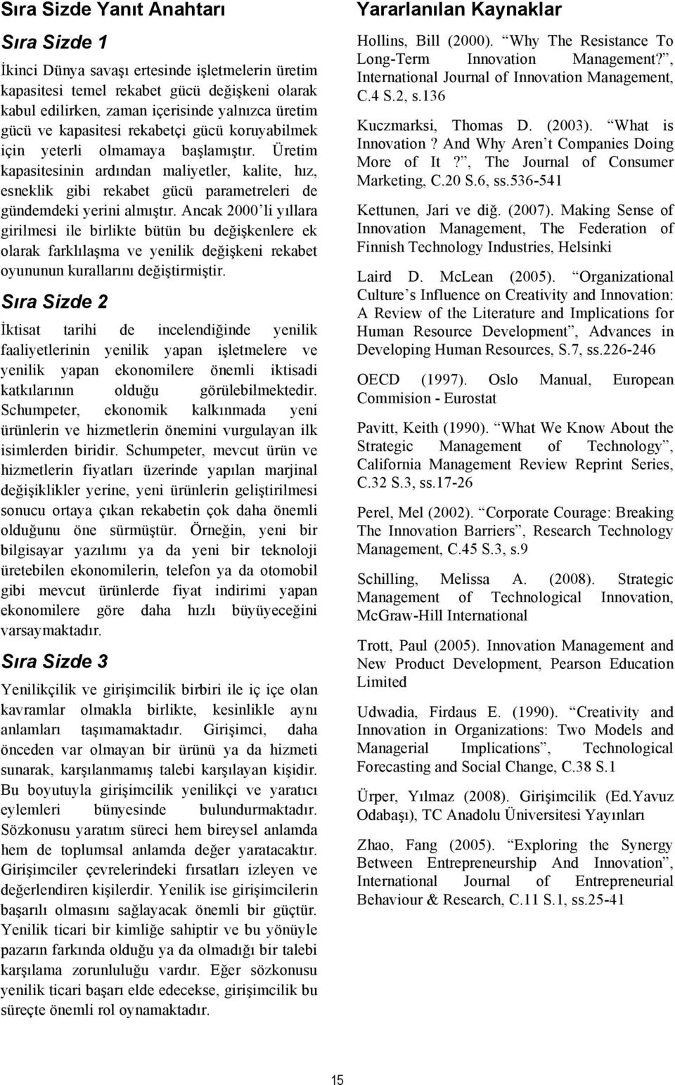 Ancak 2000 li yıllara girilmesi ile birlikte bütün bu değişkenlere ek olarak farklılaşma ve yenilik değişkeni rekabet oyununun kurallarını değiştirmiştir.