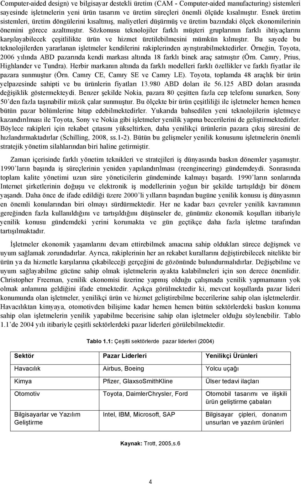 Sözkonusu teknolojiler farklı müşteri gruplarının farklı ihtiyaçlarını karşılayabilecek çeşitlilikte ürün ve hizmet üretilebilmesini mümkün kılmıştır.