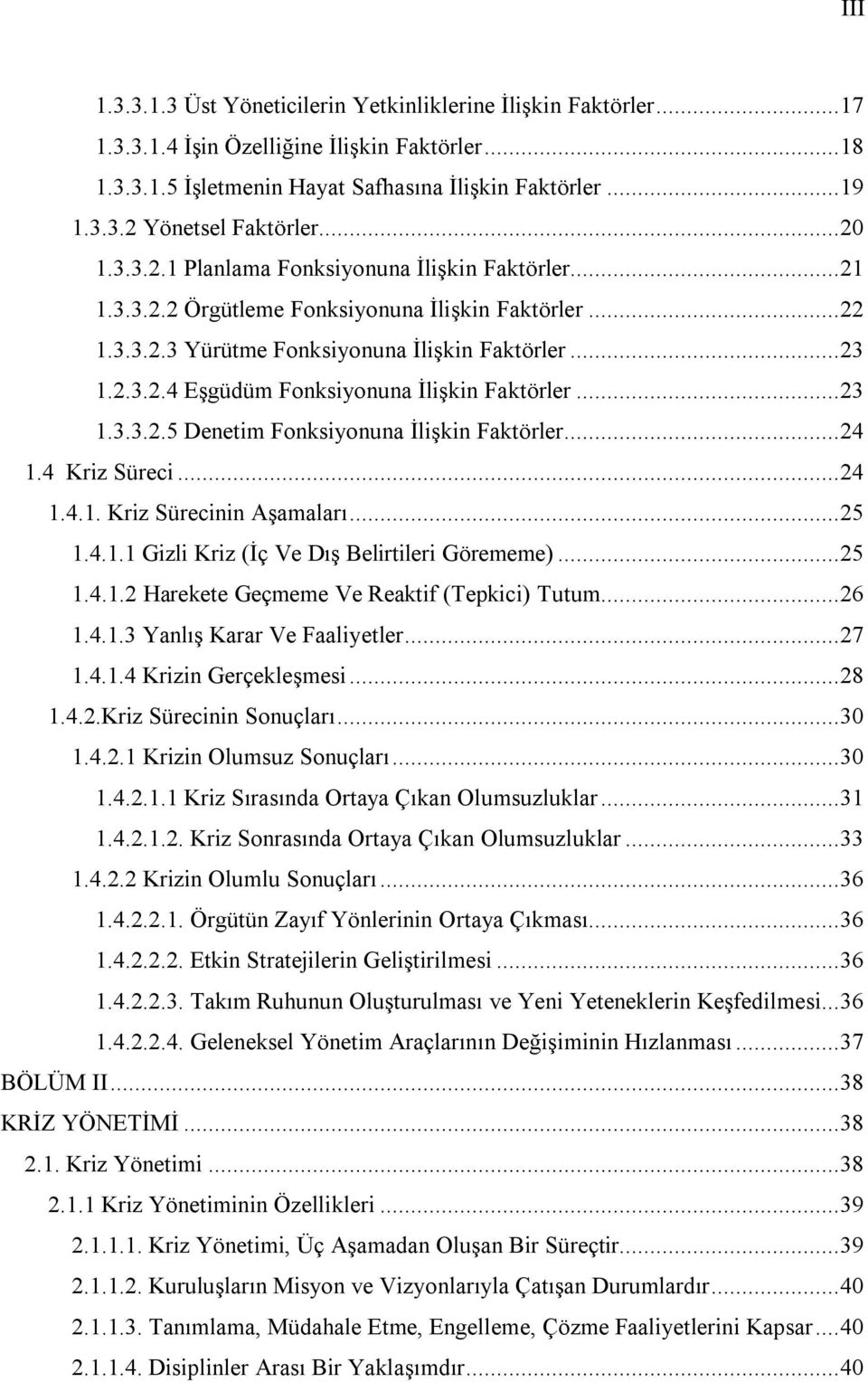 .. 23 1.3.3.2.5 Denetim Fonksiyonuna İlişkin Faktörler... 24 1.4 Kriz Süreci... 24 1.4.1. Kriz Sürecinin Aşamaları... 25 1.4.1.1 Gizli Kriz (İç Ve Dış Belirtileri Görememe)... 25 1.4.1.2 Harekete Geçmeme Ve Reaktif (Tepkici) Tutum.