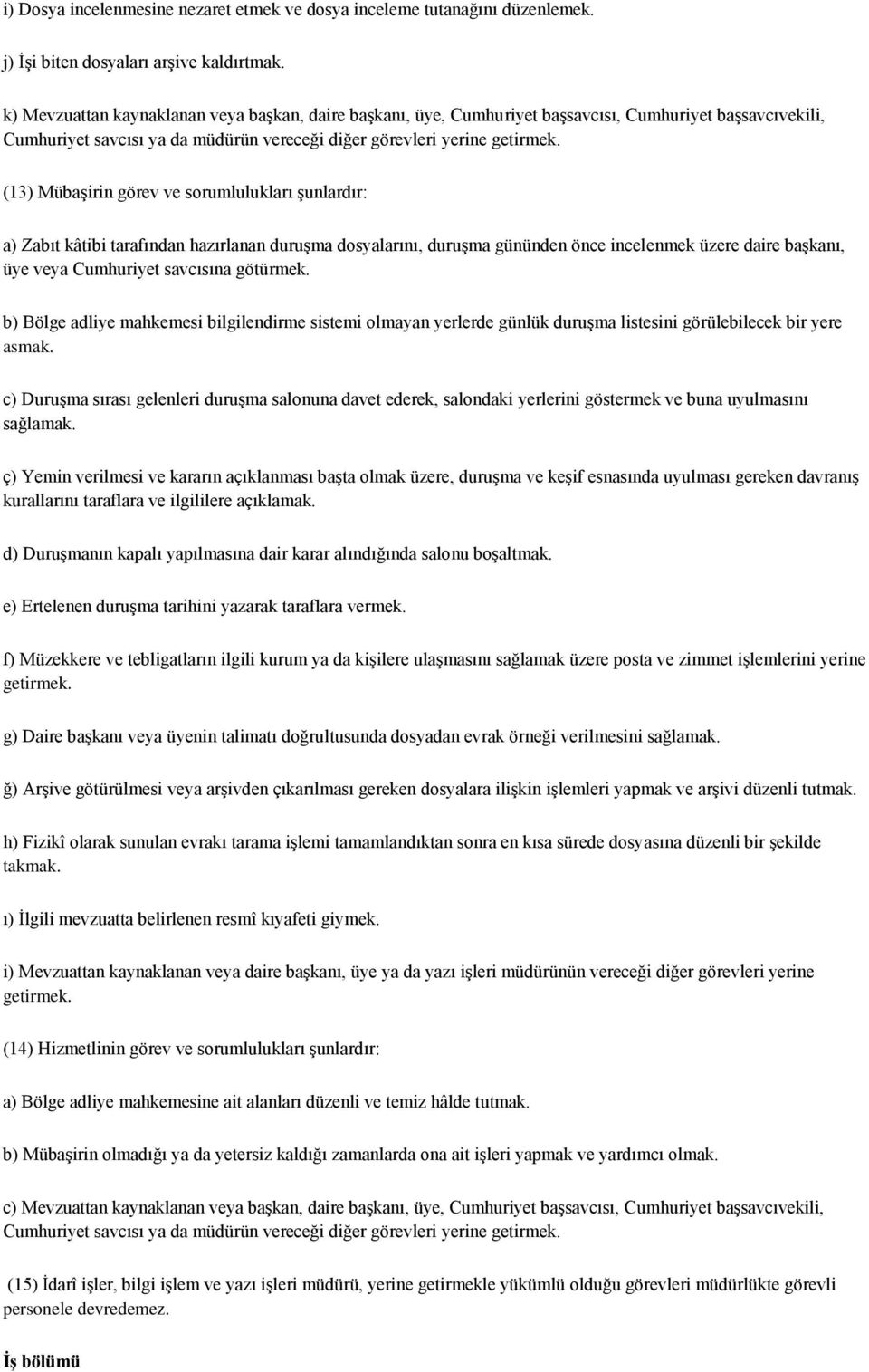 (13) Mübaşirin görev ve sorumlulukları şunlardır: a) Zabıt kâtibi tarafından hazırlanan duruşma dosyalarını, duruşma gününden önce incelenmek üzere daire başkanı, üye veya Cumhuriyet savcısına