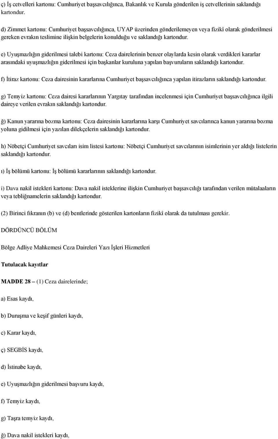 e) Uyuşmazlığın giderilmesi talebi kartonu: Ceza dairelerinin benzer olaylarda kesin olarak verdikleri kararlar arasındaki uyuşmazlığın giderilmesi için başkanlar kuruluna yapılan başvuruların