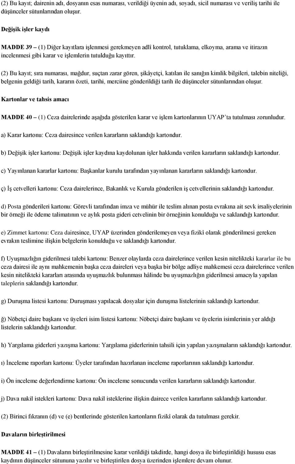 (2) Bu kayıt; sıra numarası, mağdur, suçtan zarar gören, şikâyetçi, katılan ile sanığın kimlik bilgileri, talebin niteliği, belgenin geldiği tarih, kararın özeti, tarihi, merciine gönderildiği tarih