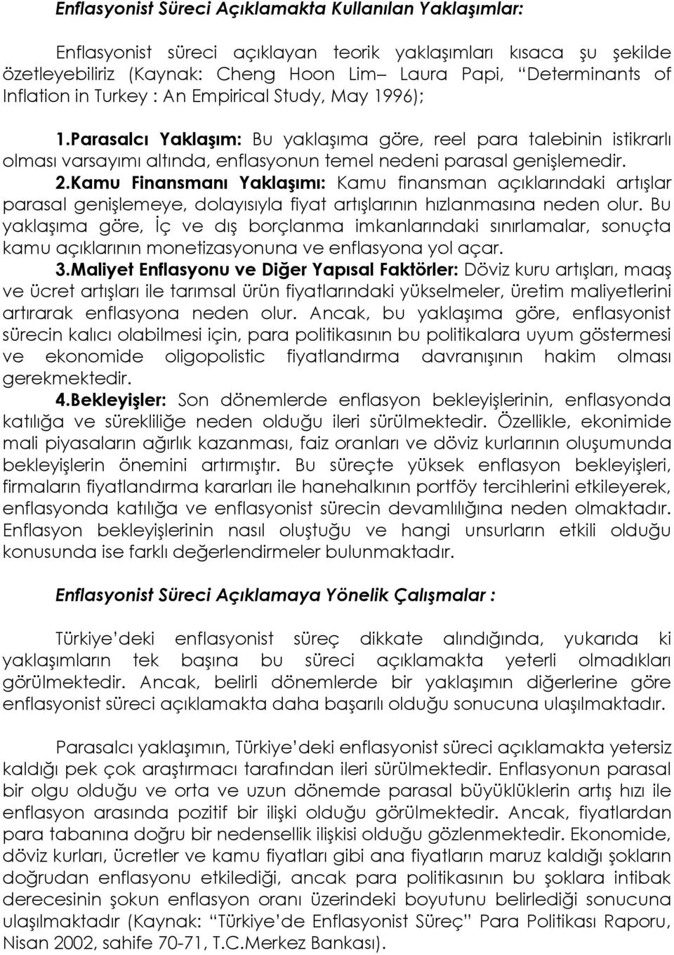 Kamu Finansmanı Yaklaşımı: Kamu finansman açıklarındaki artışlar parasal genişlemeye, dolayısıyla fiyat artışlarının hızlanmasına neden olur.