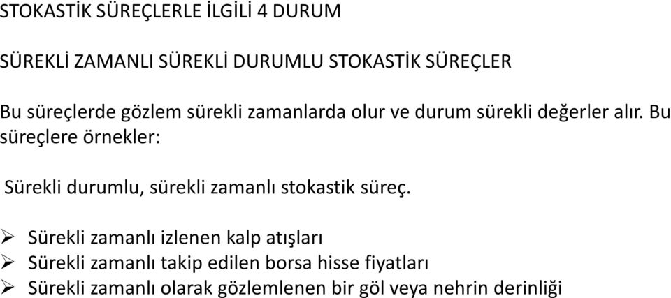 Bu süreçlere örnekler: Sürekli durumlu, sürekli zamanlı stokastik süreç.