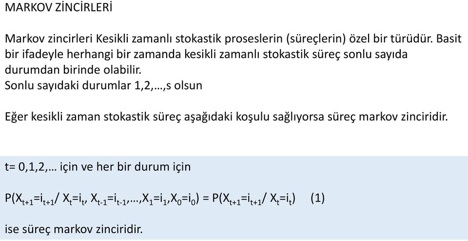 Sonlu sayıdaki durumlar 1,2,,s olsun Eğer kesikli zaman stokastik süreç aşağıdaki koşulu sağlıyorsa süreç markov zinciridir.