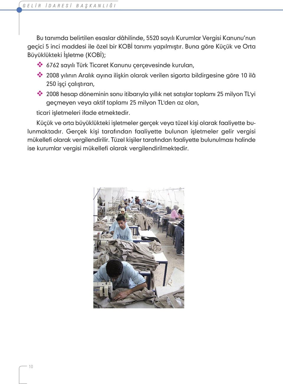 çalıştıran, 2008 hesap döneminin sonu itibarıyla yıllık net satışlar toplamı 25 milyon TL'yi geçmeyen veya aktif toplamı 25 milyon TL'den az olan, ticari işletmeleri ifade etmektedir.