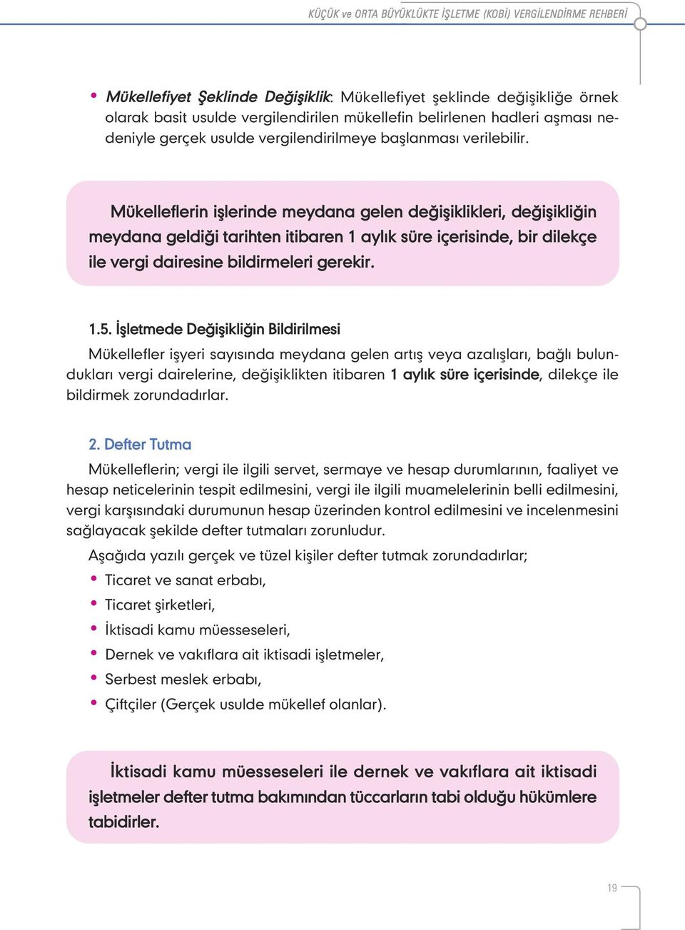 Mükelleflerin işlerinde meydana gelen değişiklikleri, değişikliğin meydana geldiği tarihten itibaren 1 aylık süre içerisinde, bir dilekçe ile vergi dairesine bildirmeleri gerekir. 1.5.