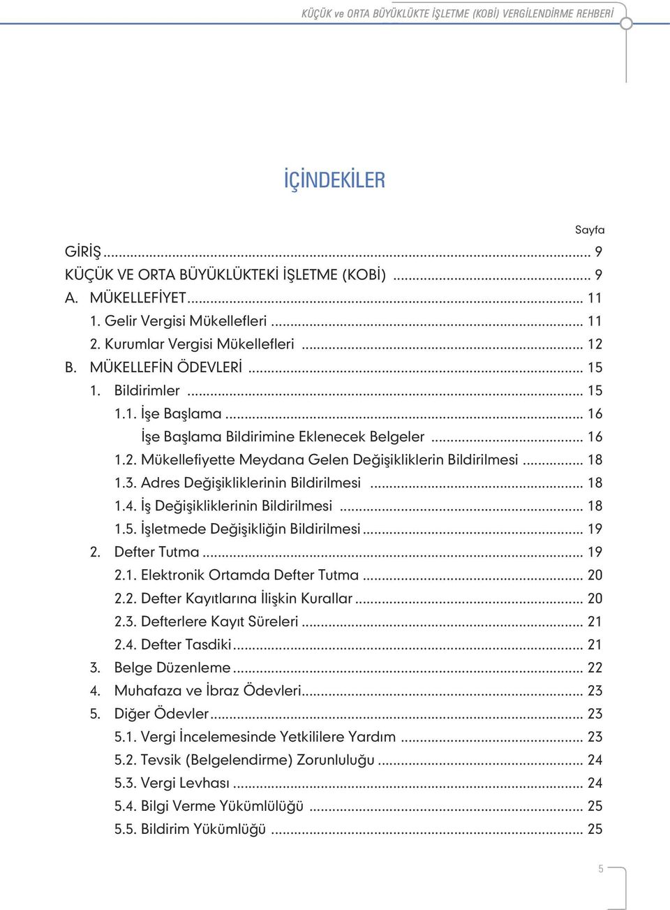 .. 18 1.3. Adres Değişikliklerinin Bildirilmesi... 18 1.4. İş Değişikliklerinin Bildirilmesi... 18 1.5. İşletmede Değişikliğin Bildirilmesi... 19 2. Defter Tutma... 19 2.1. Elektronik Ortamda Defter Tutma.