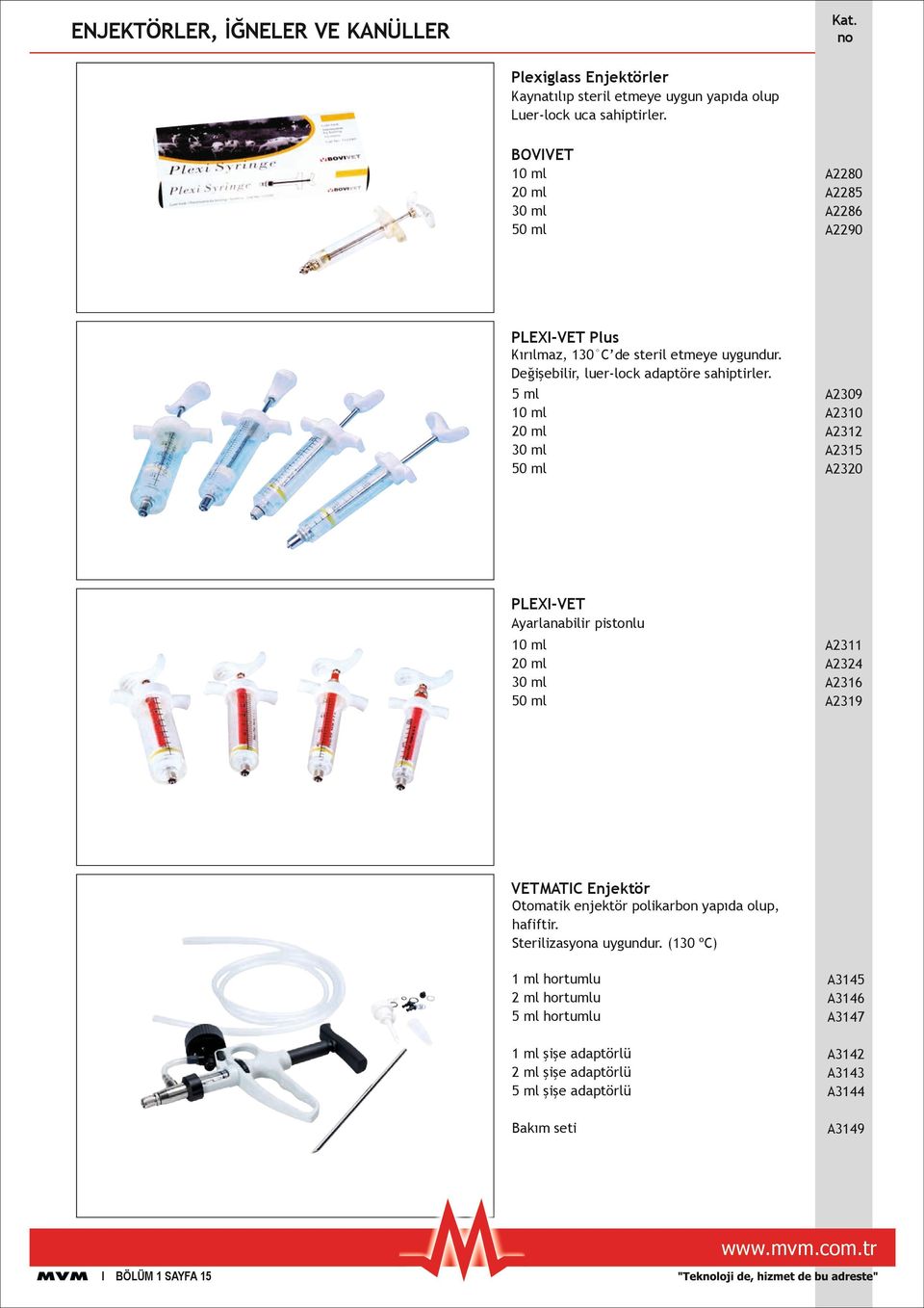 5 ml 10 ml 20 ml 30 ml 50 ml A2309 A2310 A2312 A2315 A2320 PLEXI-VET Ayarlanabilir pistonlu 10 20 30 50 ml ml ml ml A2311 A2324 A2316 A2319 VETMATIC Otomatik