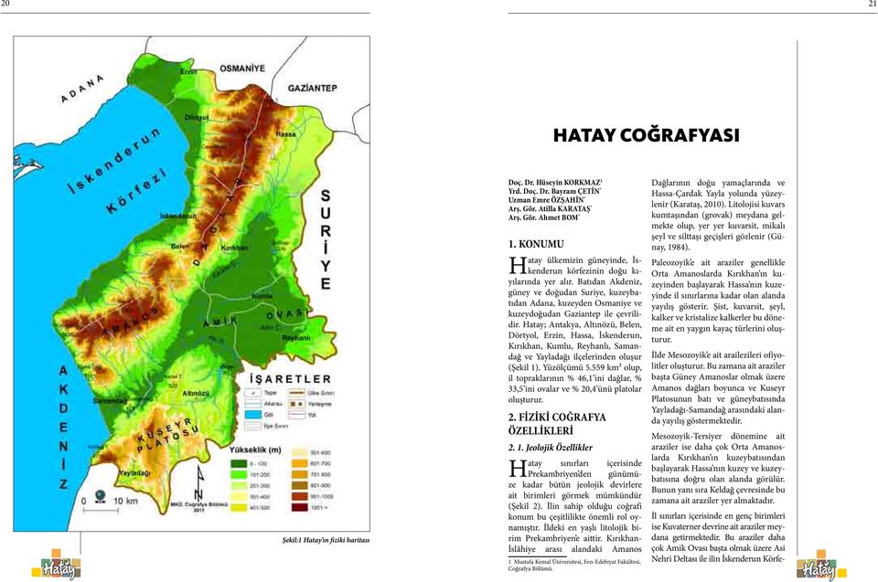 Batıdan Akdeniz, güney ve doğudan Suriye, kuzeybatıdan Adana, kuzeyden Osmaniye ve kuzeydoğudan Gaziantep ile çevrilidir.