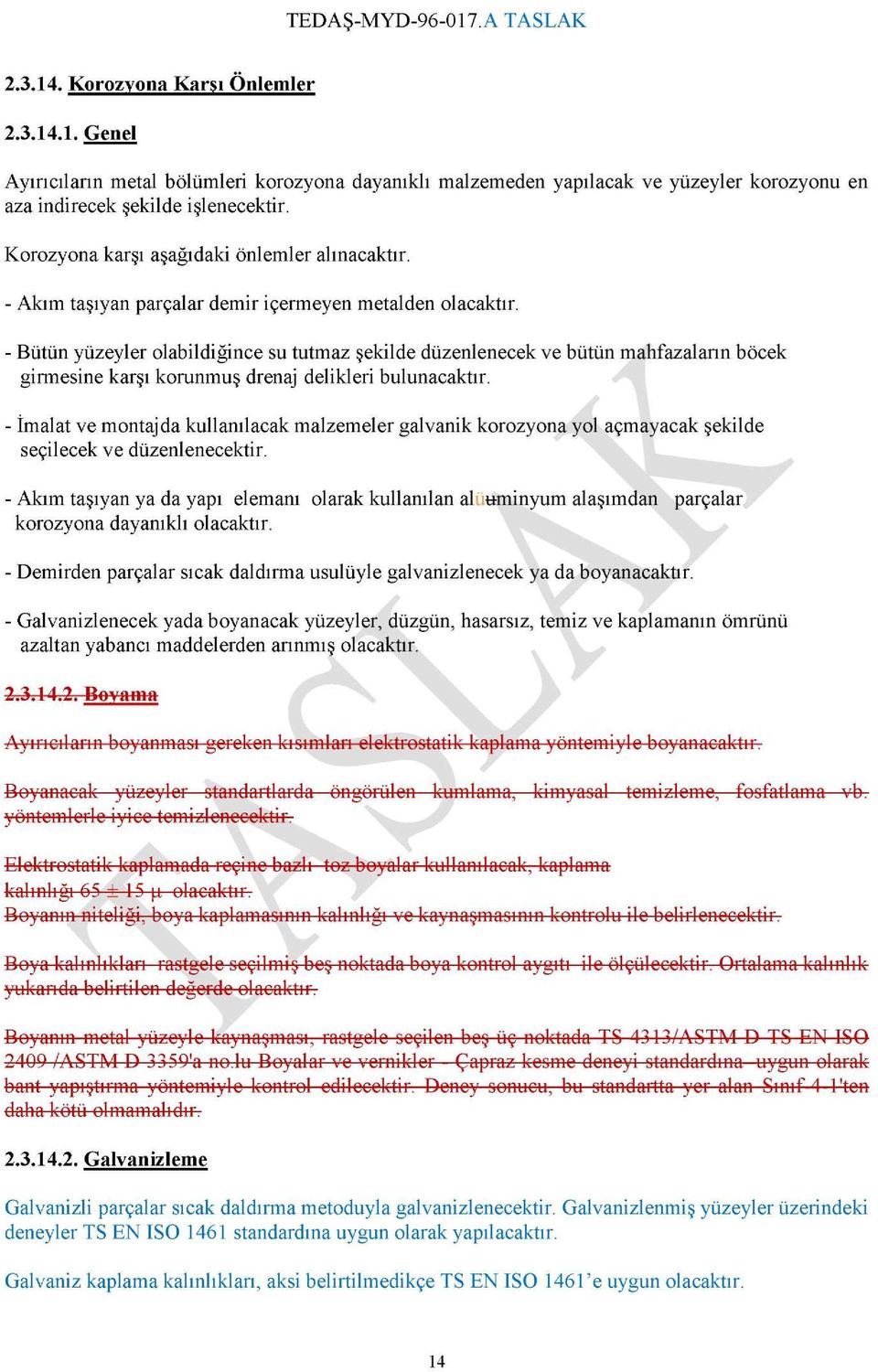 - Bütün yüzeyler olabildiğince su tutmaz şekilde düzenlenecek ve bütün mahfazaların böcek girmesine karşı korunmuş drenaj delikleri bulunacaktır.