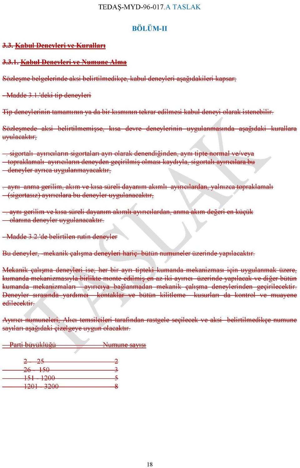 sigortalı ayırıcıların sigortaları ayrı olarak denendiğinden, aynı tipte normal ve/veya topraklamalı ayırıcıların deneyden geçirilmiş olması kaydıyla, sigortalı ayırıcılara bu deneyler ayrıca