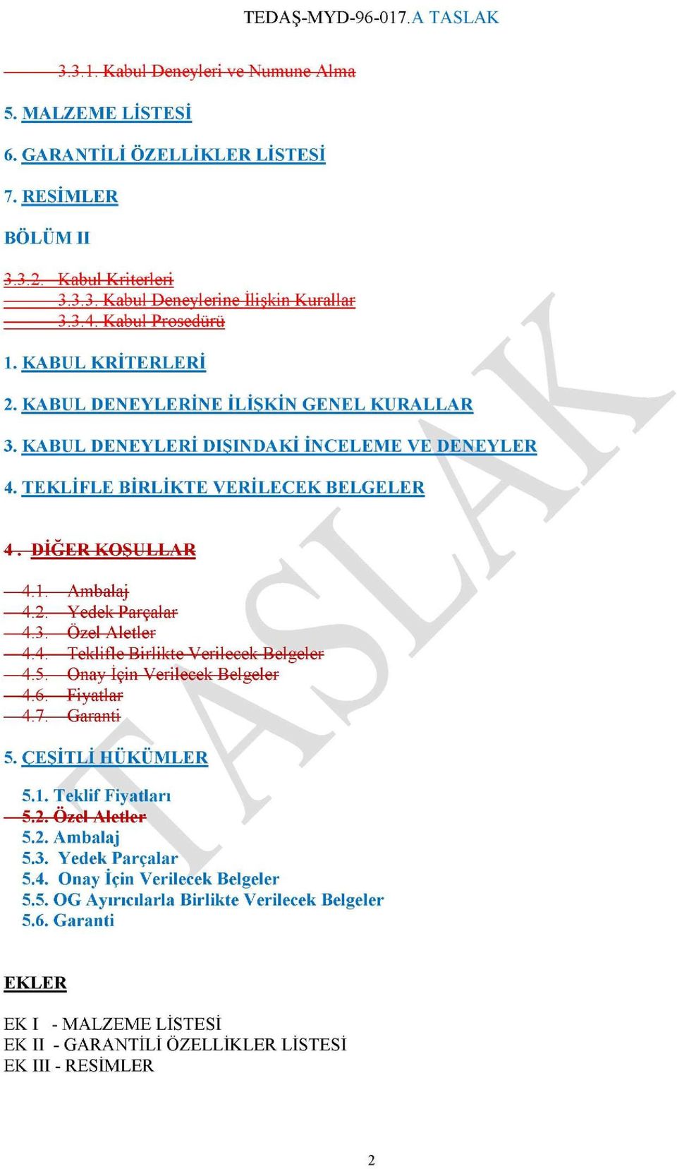 DİĞER KOŞULLAR 41 Ambalaj 42 Yedek Parçalar 43 Özel Aletler 44 Teklifle Birlikte Verilecek Belgeler 45 Onay İçin Verilecek Belgeler 46 Fiyatlar 47 Garanti 5. ÇEŞİTLİ HÜKÜMLER 5.1. Teklif Fiyatları 5.