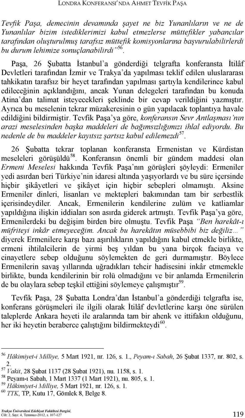 Paşa, 26 Şubatta İstanbul a gönderdiği telgrafta konferansta İtilâf Devletleri tarafından İzmir ve Trakya da yapılması teklif edilen uluslararası tahkikatın tarafsız bir heyet tarafından yapılması