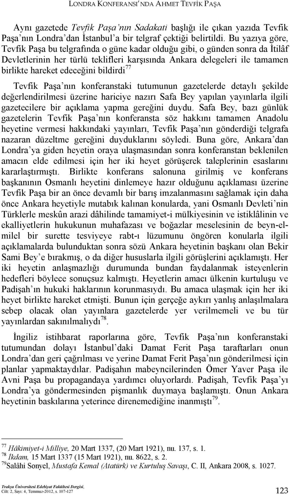 bildirdi 77 Tevfik Paşa nın konferanstaki tutumunun gazetelerde detaylı şekilde değerlendirilmesi üzerine hariciye nazırı Safa Bey yapılan yayınlarla ilgili gazetecilere bir açıklama yapma gereğini