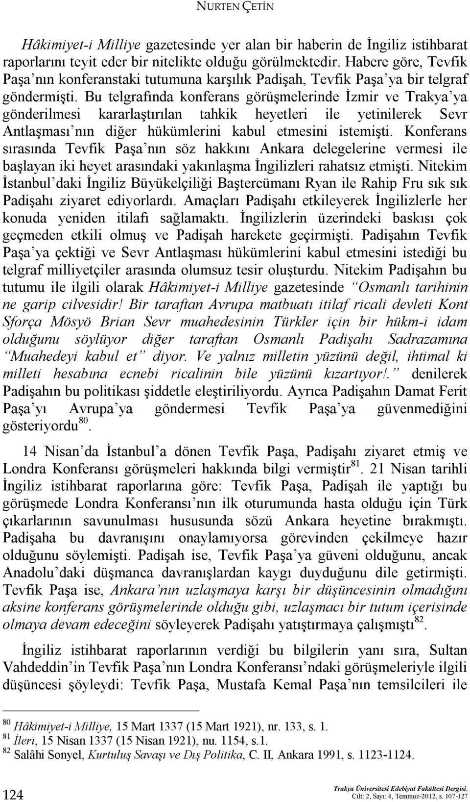 Bu telgrafında konferans görüşmelerinde İzmir ve Trakya ya gönderilmesi kararlaştırılan tahkik heyetleri ile yetinilerek Sevr Antlaşması nın diğer hükümlerini kabul etmesini istemişti.