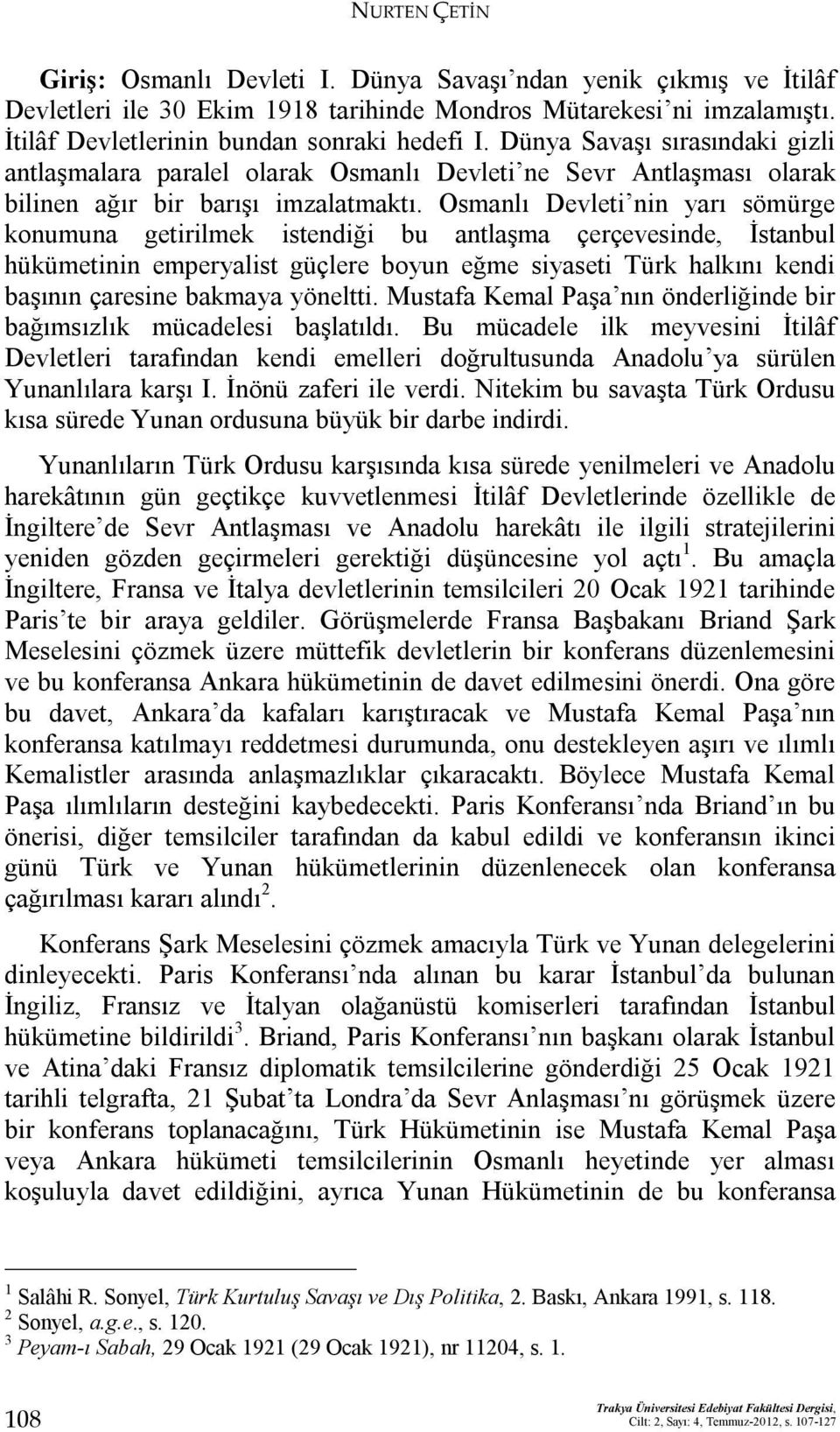 Osmanlı Devleti nin yarı sömürge konumuna getirilmek istendiği bu antlaşma çerçevesinde, İstanbul hükümetinin emperyalist güçlere boyun eğme siyaseti Türk halkını kendi başının çaresine bakmaya