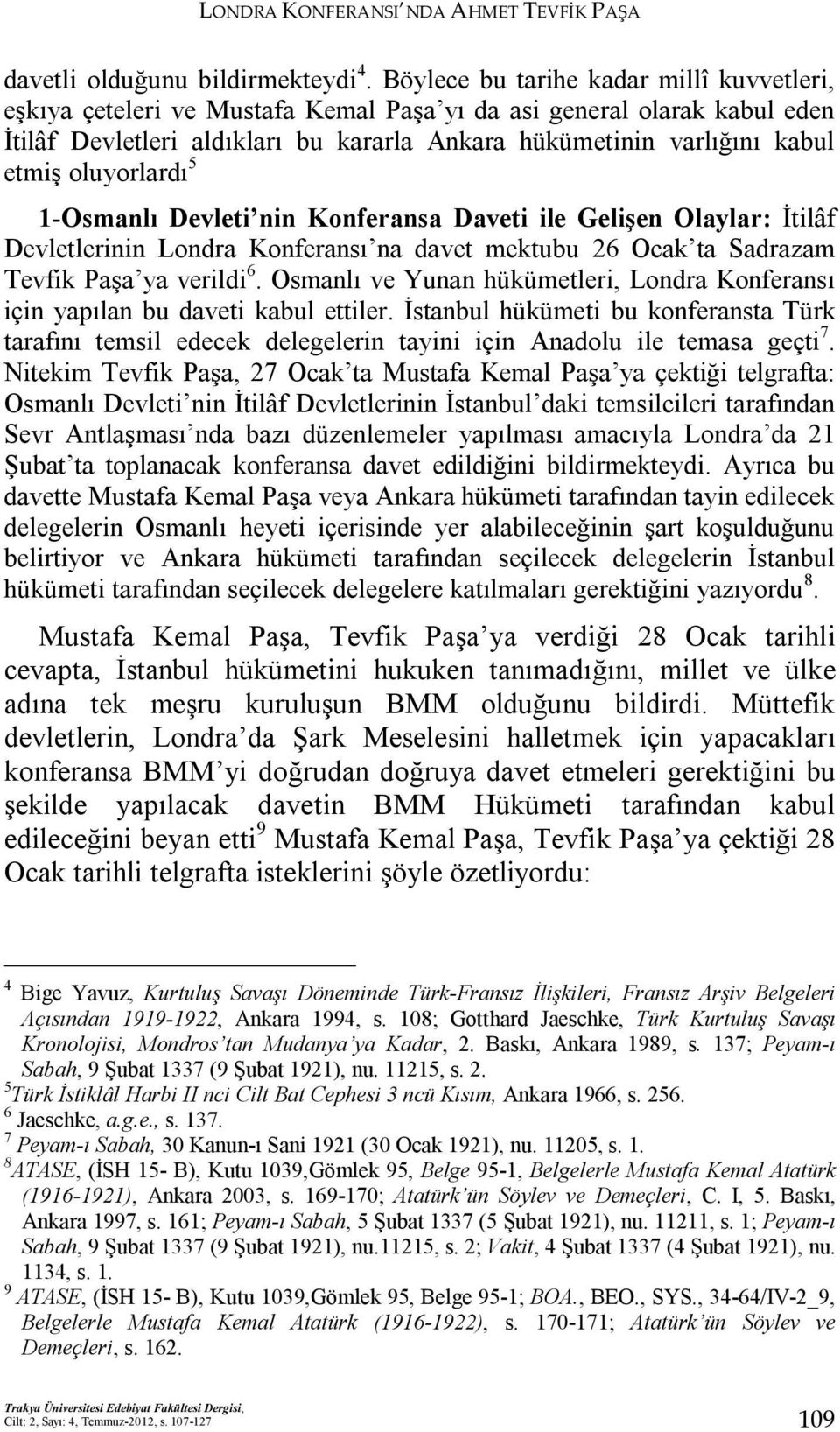 oluyorlardı 5 1-Osmanlı Devleti nin Konferansa Daveti ile Gelişen Olaylar: İtilâf Devletlerinin Londra Konferansı na davet mektubu 26 Ocak ta Sadrazam Tevfik Paşa ya verildi 6.