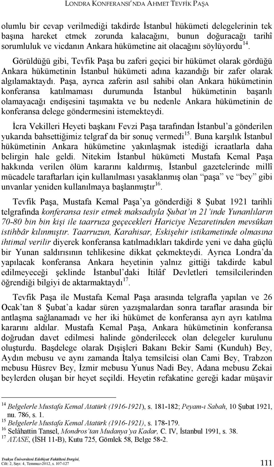 Görüldüğü gibi, Tevfik Paşa bu zaferi geçici bir hükümet olarak gördüğü Ankara hükümetinin İstanbul hükümeti adına kazandığı bir zafer olarak algılamaktaydı.