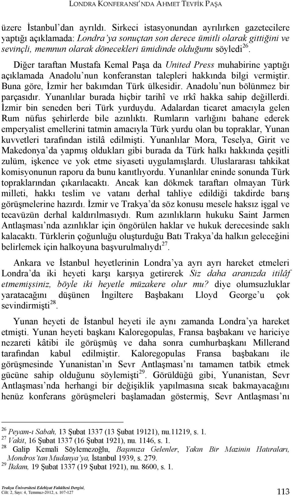 Diğer taraftan Mustafa Kemal Paşa da United Press muhabirine yaptığı açıklamada Anadolu nun konferanstan talepleri hakkında bilgi vermiştir. Buna göre, İzmir her bakımdan Türk ülkesidir.