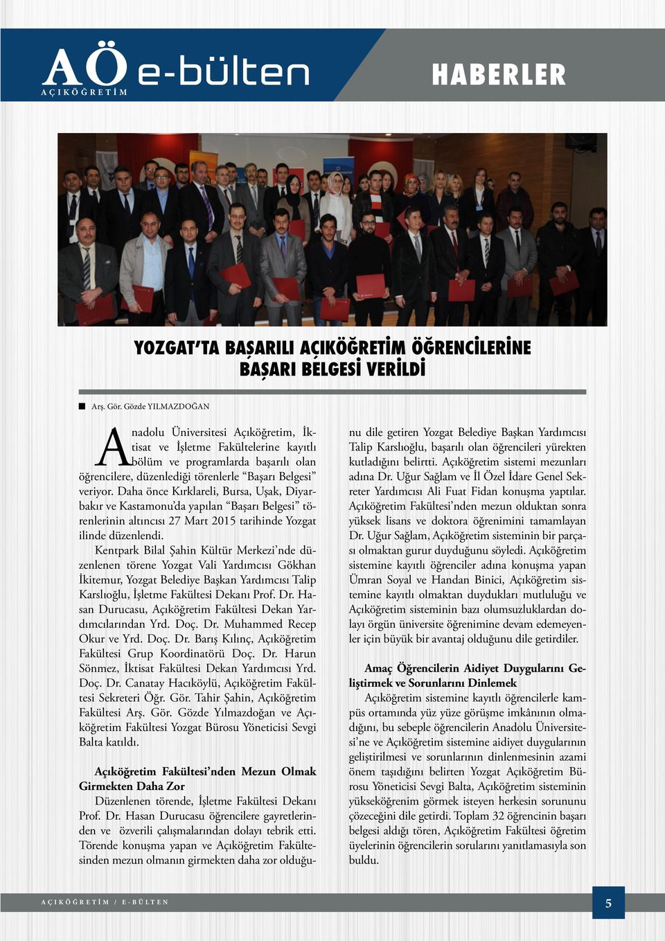 Daha önce Kırklareli, Bursa, Uşak, Diyarbakır ve Kastamonu da yapılan Başarı Belgesi törenlerinin altıncısı 27 Mart 2015 tarihinde Yozgat ilinde düzenlendi.