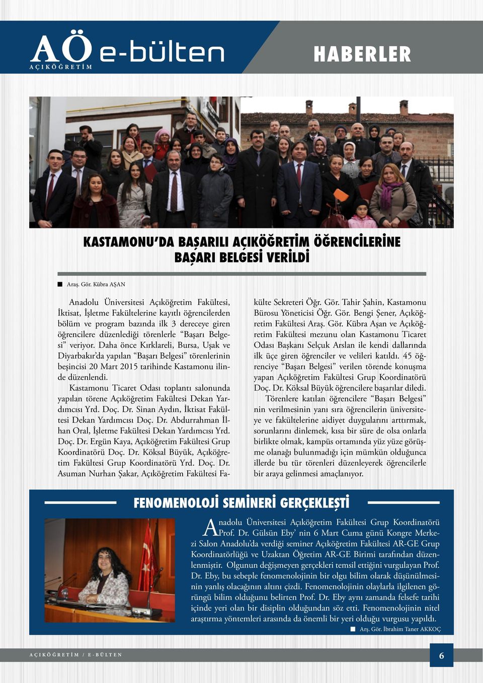Belgesi veriyor. Daha önce Kırklareli, Bursa, Uşak ve Diyarbakır da yapılan Başarı Belgesi törenlerinin beşincisi 20 Mart 2015 tarihinde Kastamonu ilinde düzenlendi.