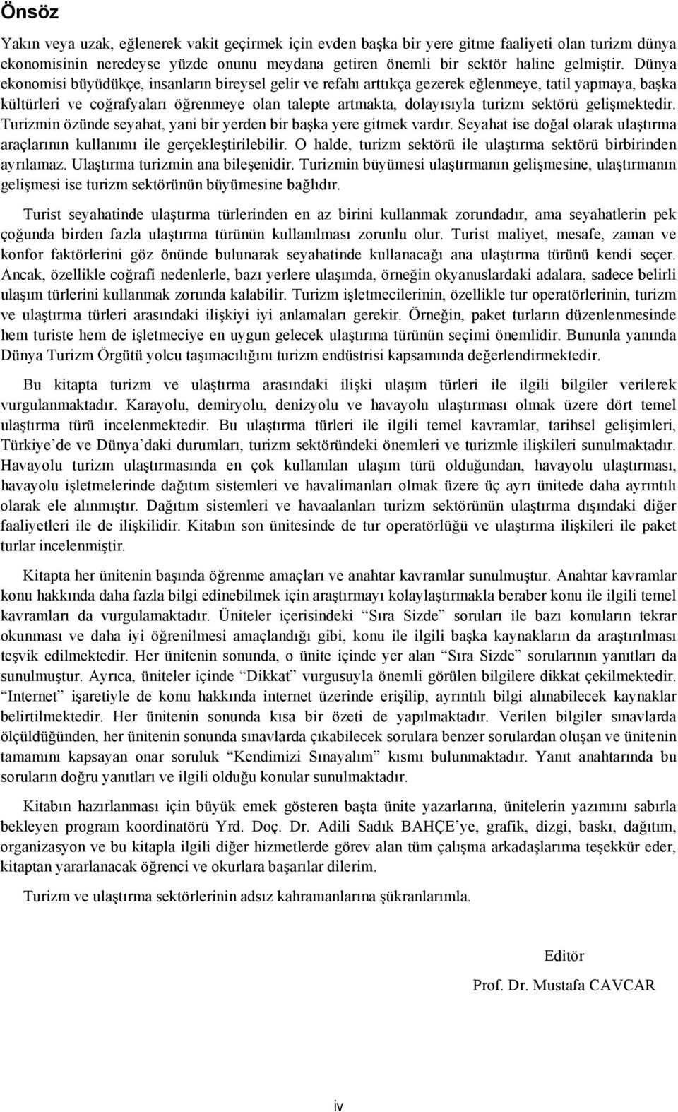 gelişmektedir. Turizmin özünde seyahat, yani bir yerden bir başka yere gitmek vardır. Seyahat ise doğal olarak ulaştırma araçlarının kullanımı ile gerçekleştirilebilir.