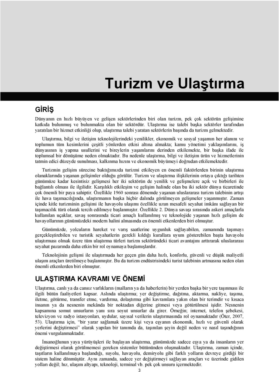 Ulaştırma, bilgi ve iletişim teknolojilerindeki yenilikler, ekonomik ve sosyal yaşamın her alanını ve toplumun tüm kesimlerini çeşitli yönlerden etkisi altına almakta; kamu yönetimi yaklaşımlarını,