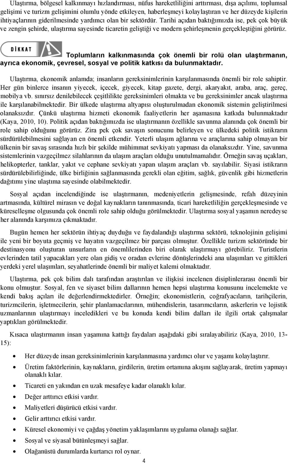 Tarihi açıdan baktığımızda ise, pek çok büyük ve zengin şehirde, ulaştırma sayesinde ticaretin geliştiği ve modern şehirleşmenin gerçekleştiğini görürüz.