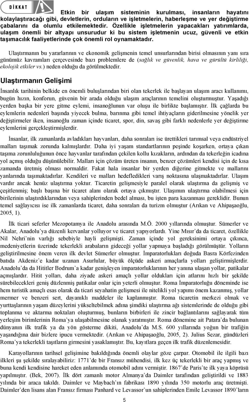 Ulaştırmanın bu yararlarının ve ekonomik gelişmenin temel unsurlarından birisi olmasının yanı sıra günümüz kavramları çerçevesinde bazı problemlere de (sağlık ve güvenlik, hava ve gürültü kirliliği,