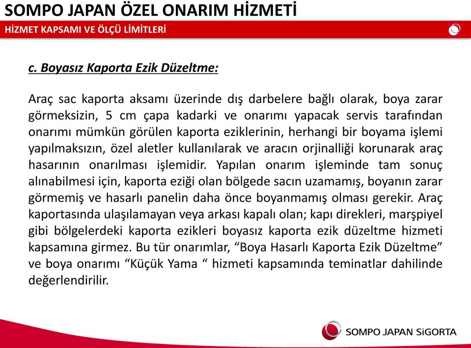 kaporta eziklerinin, herhangi bir boyama işlemi yapılmaksızın, özel aletler kullanılarak ve aracın orjinalliği korunarak araç hasarının onarılması işlemidir.