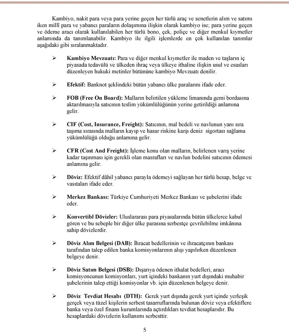 Kambiyo Mevzuatı: Para ve diğer menkul kıymetler ile maden ve taşların iç piyasada tedavülü ve ülkeden ihraç veya ülkeye ithaline ilişkin usul ve esasları düzenleyen hukuki metinler bütününe kambiyo