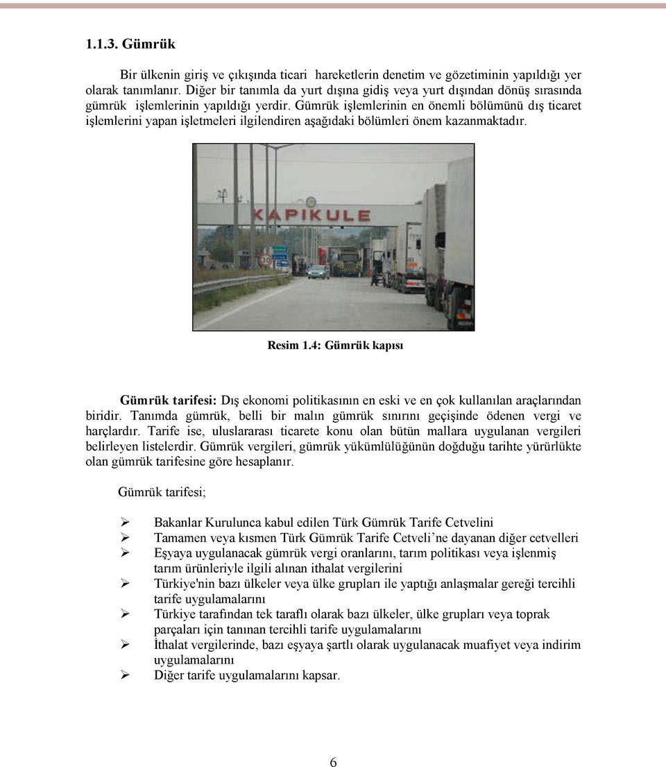 Gümrük işlemlerinin en önemli bölümünü dış ticaret işlemlerini yapan işletmeleri ilgilendiren aşağıdaki bölümleri önem kazanmaktadır. Resim 1.