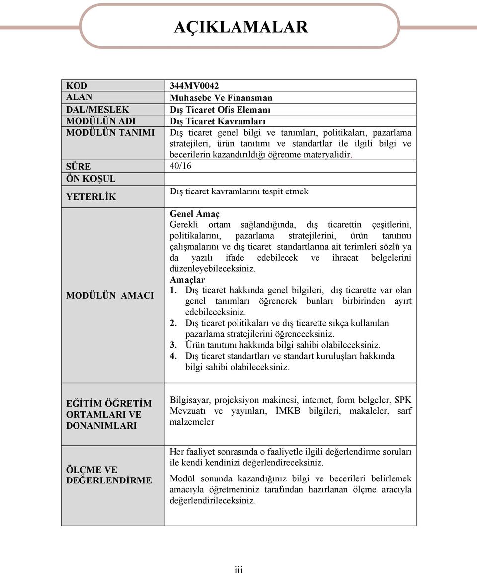 SÜRE 40/16 ÖN KOŞUL YETERLİK Dış ticaret kavramlarını tespit etmek MODÜLÜN AMACI AÇIKLAMALAR Genel Amaç Gerekli ortam sağlandığında, dış ticarettin çeşitlerini, politikalarını, pazarlama