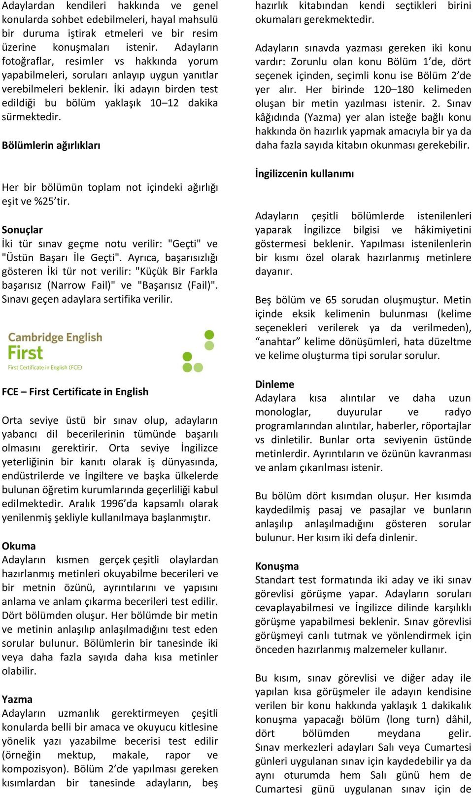 Bölümlerin ağırlıkları Her bir bölümün toplam not içindeki ağırlığı eşit ve %25 tir. Sonuçlar İki tür sınav geçme notu verilir: "Geçti" ve "Üstün Başarı İle Geçti".