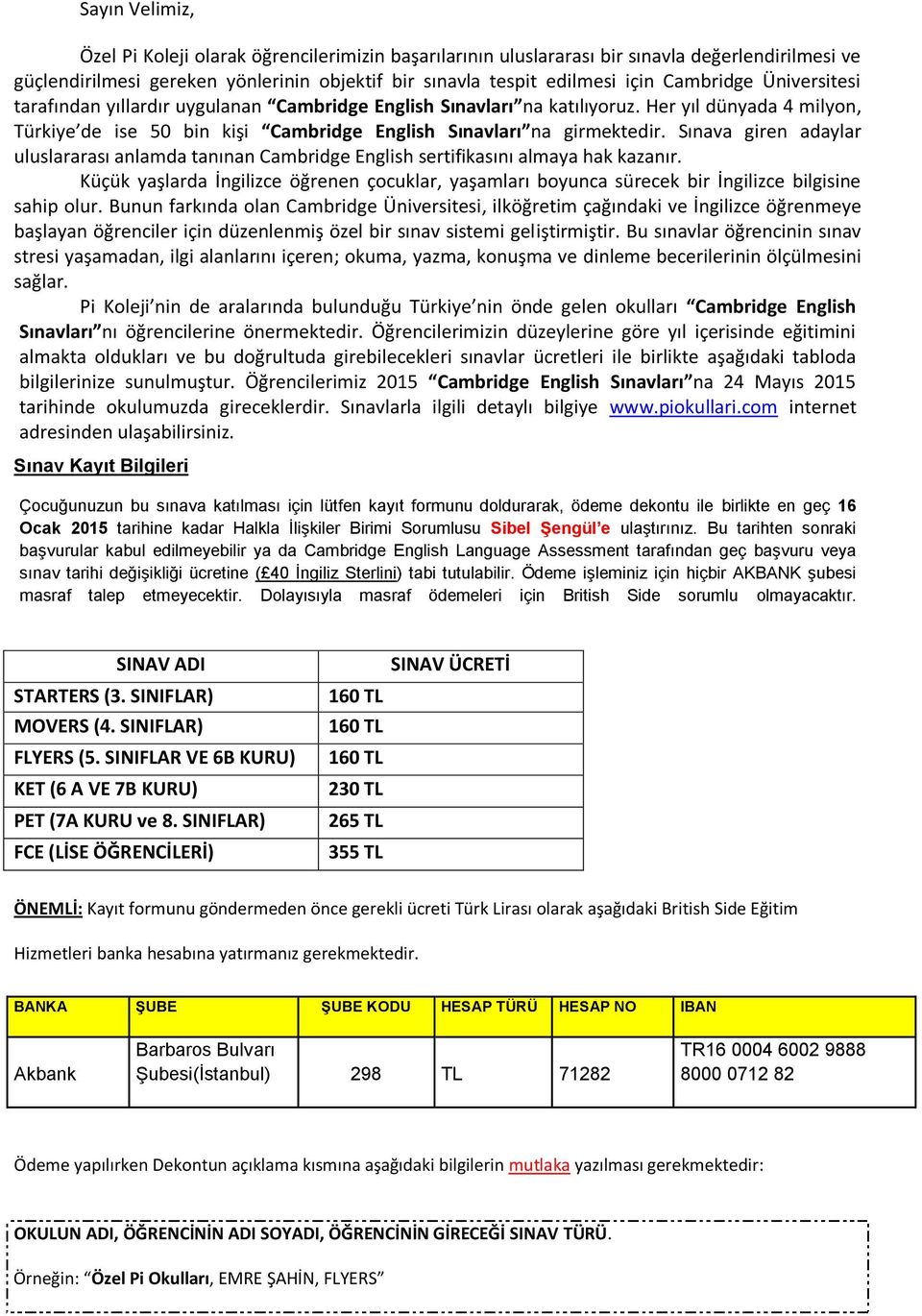 Sınava giren adaylar uluslararası anlamda tanınan Cambridge English sertifikasını almaya hak kazanır.