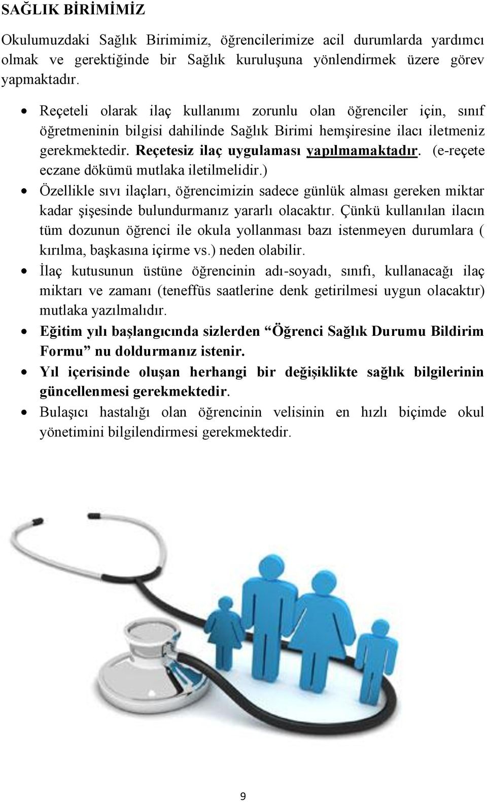 (e-reçete eczane dökümü mutlaka iletilmelidir.) Özellikle sıvı ilaçları, öğrencimizin sadece günlük alması gereken miktar kadar şişesinde bulundurmanız yararlı olacaktır.