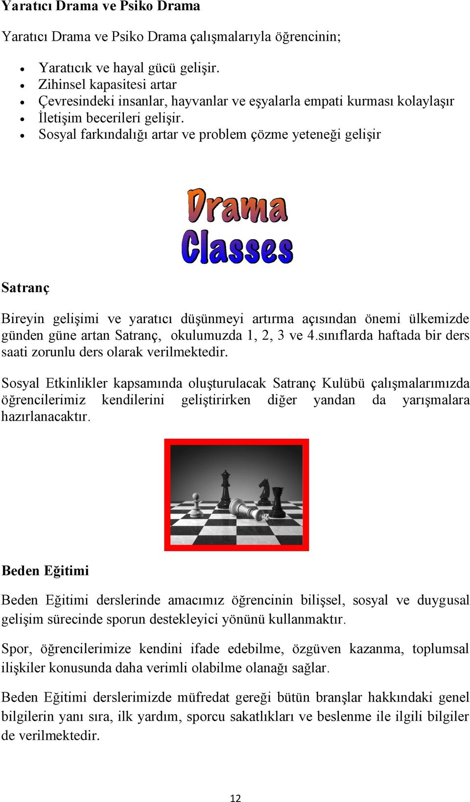 Sosyal farkındalığı artar ve problem çözme yeteneği gelişir Satranç Bireyin gelişimi ve yaratıcı düşünmeyi artırma açısından önemi ülkemizde günden güne artan Satranç, okulumuzda 1, 2, 3 ve 4.