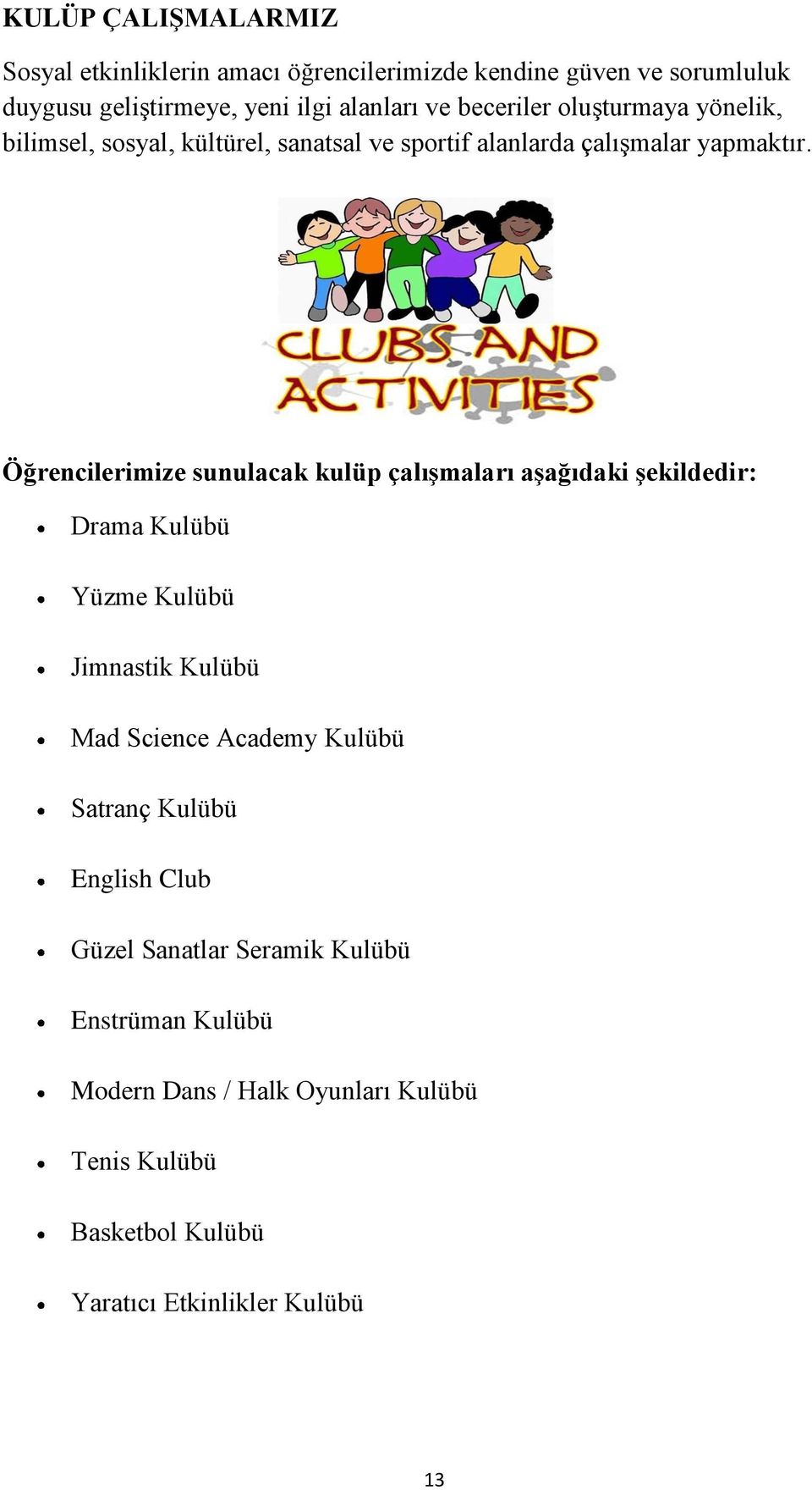 Öğrencilerimize sunulacak kulüp çalışmaları aşağıdaki şekildedir: Drama Kulübü Yüzme Kulübü Jimnastik Kulübü Mad Science Academy Kulübü