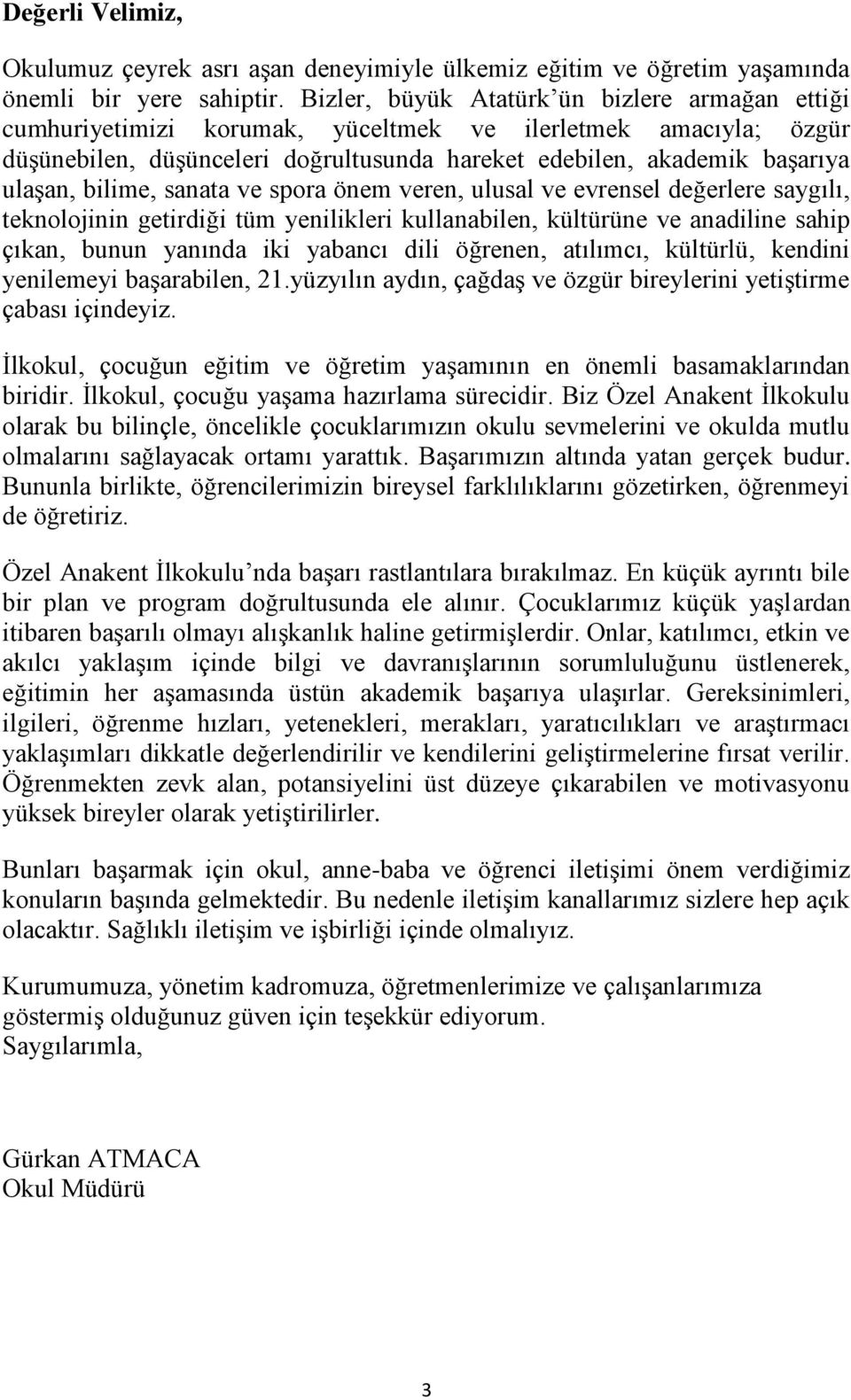 bilime, sanata ve spora önem veren, ulusal ve evrensel değerlere saygılı, teknolojinin getirdiği tüm yenilikleri kullanabilen, kültürüne ve anadiline sahip çıkan, bunun yanında iki yabancı dili