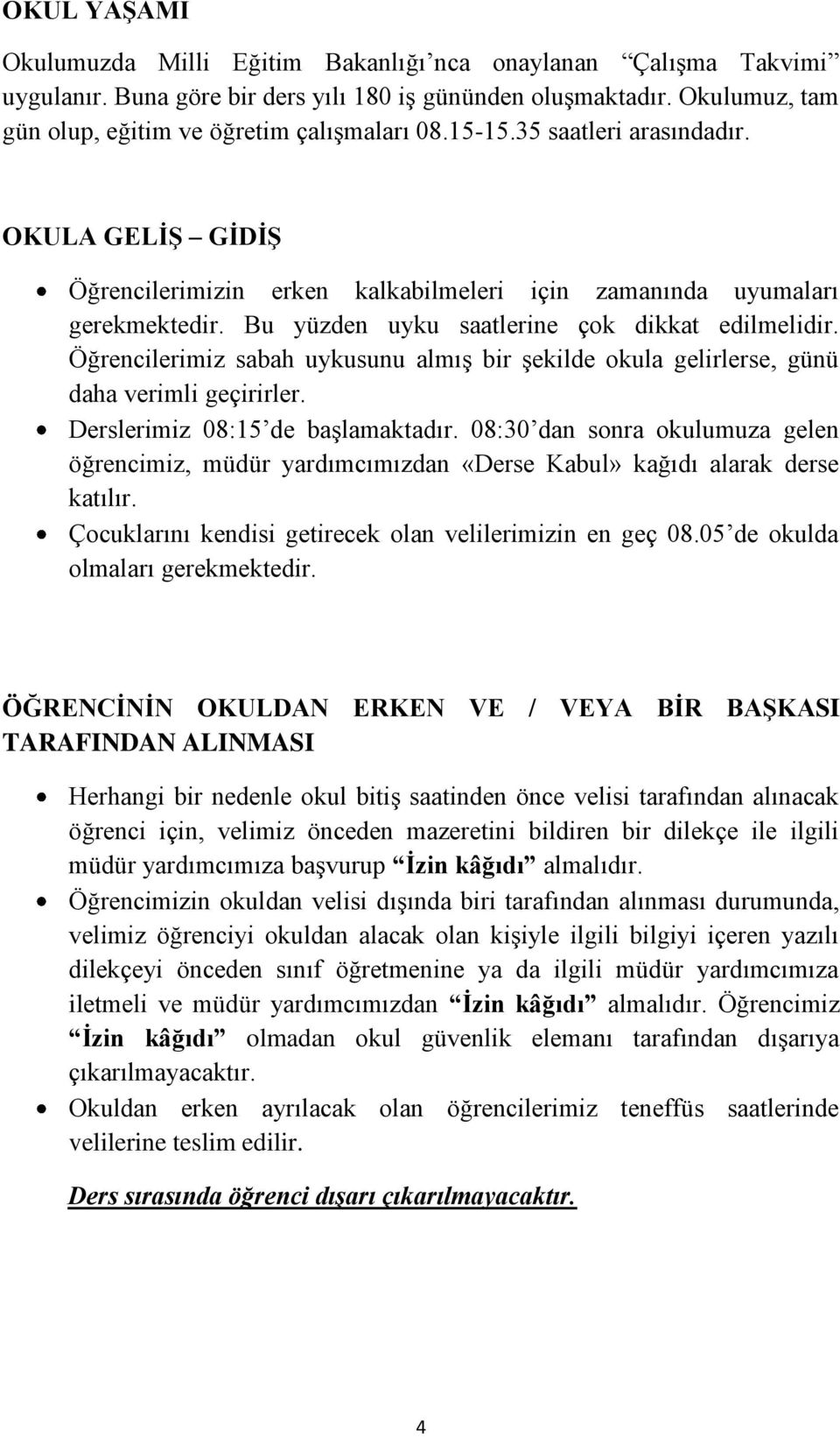 Öğrencilerimiz sabah uykusunu almış bir şekilde okula gelirlerse, günü daha verimli geçirirler. Derslerimiz 08:15 de başlamaktadır.