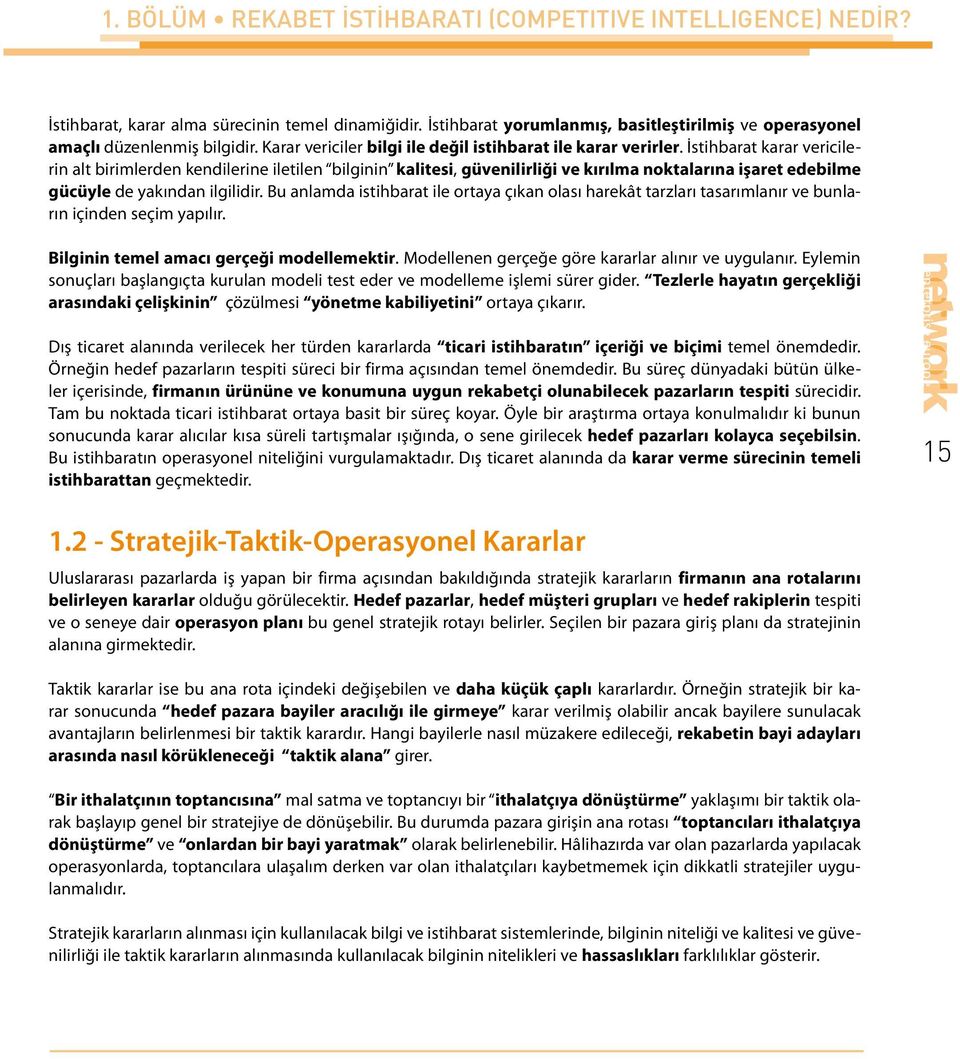 İstihbarat karar vericilerin alt birimlerden kendilerine iletilen bilginin kalitesi, güvenilirliği ve kırılma noktalarına işaret edebilme gücüyle de yakından ilgilidir.