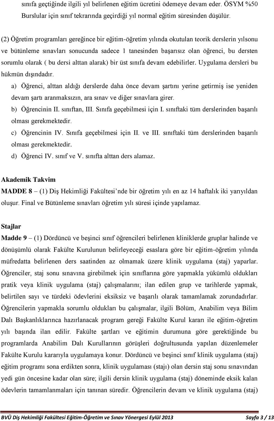 bu dersi alttan alarak) bir üst sınıfa devam edebilirler. Uygulama dersleri bu hükmün dışındadır.